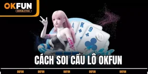 cach-soi-cau-lo-okfun
