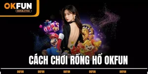 cach-choi-rong-ho-okfun