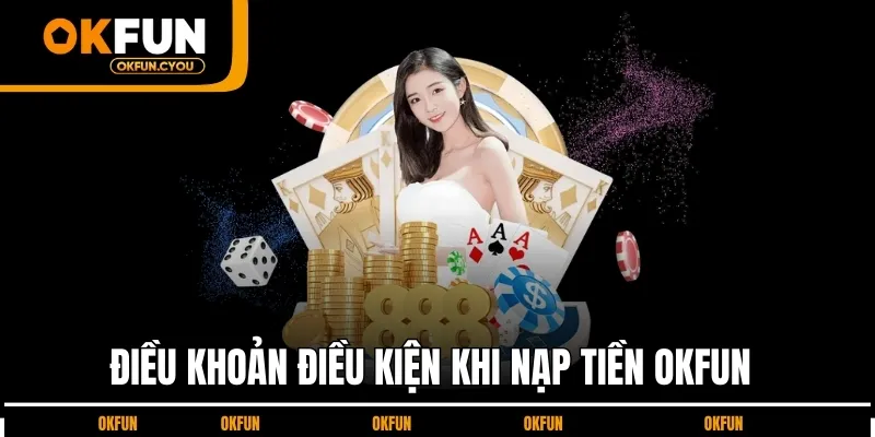 dieu-khoan-dieu-kien-nap-tien-okfun